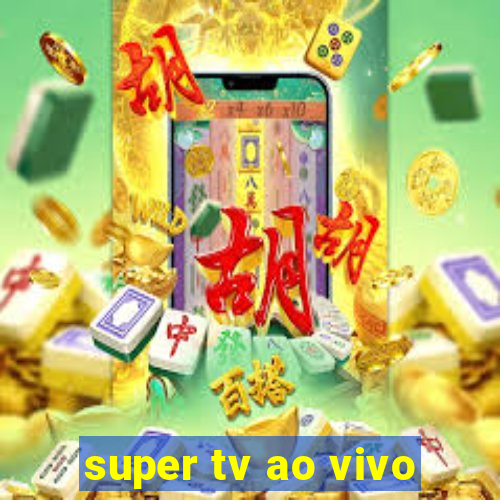 super tv ao vivo